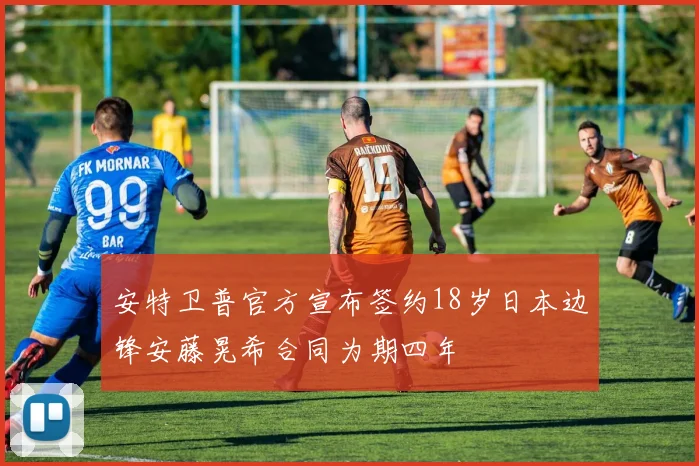 安特卫普官方宣布签约18岁日本边锋安藤晃希合同为期四年