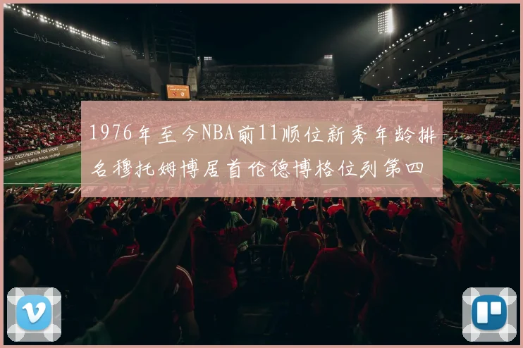 1976年至今NBA前11顺位新秀年龄排名穆托姆博居首伦德博格位列第四